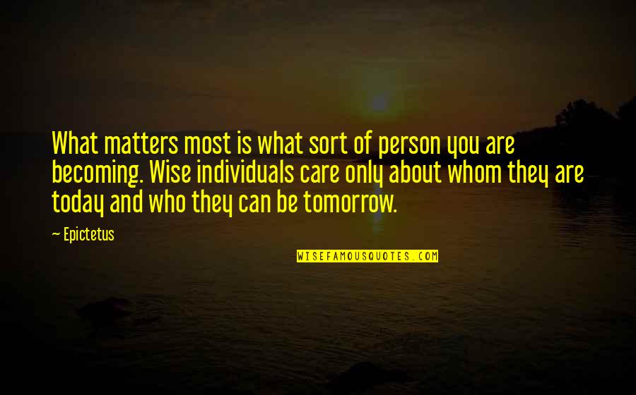 Today Matters Quotes By Epictetus: What matters most is what sort of person