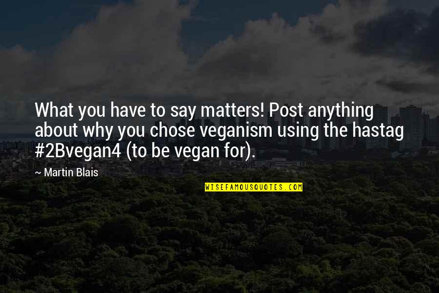 Today Matters Quotes By Martin Blais: What you have to say matters! Post anything