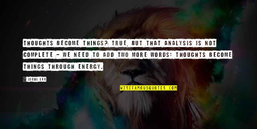 Today New Day Inspirational Quotes By Ilchi Lee: Thoughts become things? True, but that analysis is