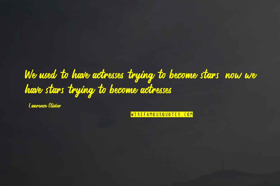 Today New Day Inspirational Quotes By Laurence Olivier: We used to have actresses trying to become