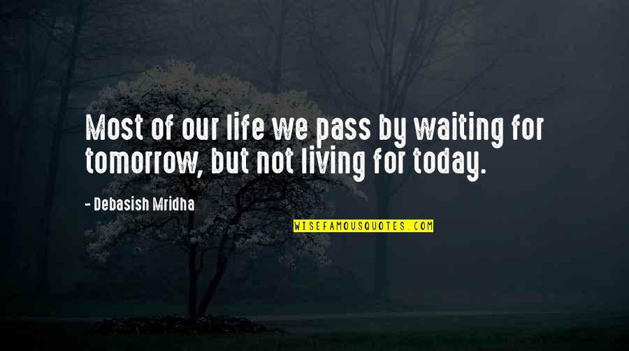 Today Not Tomorrow Quotes By Debasish Mridha: Most of our life we pass by waiting
