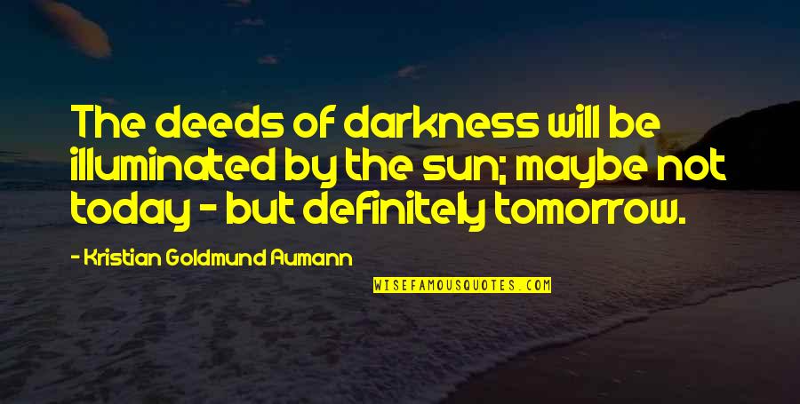 Today Not Tomorrow Quotes By Kristian Goldmund Aumann: The deeds of darkness will be illuminated by