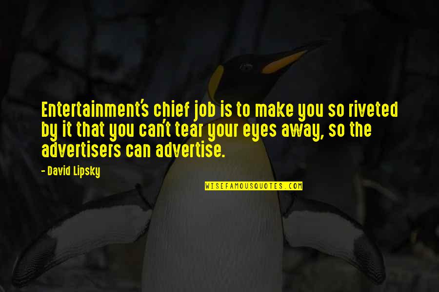 Today Or Todays Quotes By David Lipsky: Entertainment's chief job is to make you so Today Or Todays Quotes By David Lipsky: Entertainment's chief job is to make you so