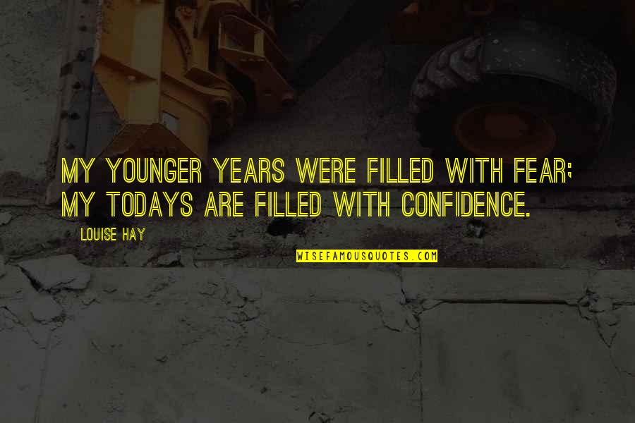 Today Or Todays Quotes By Louise Hay: My younger years were filled with fear; my
