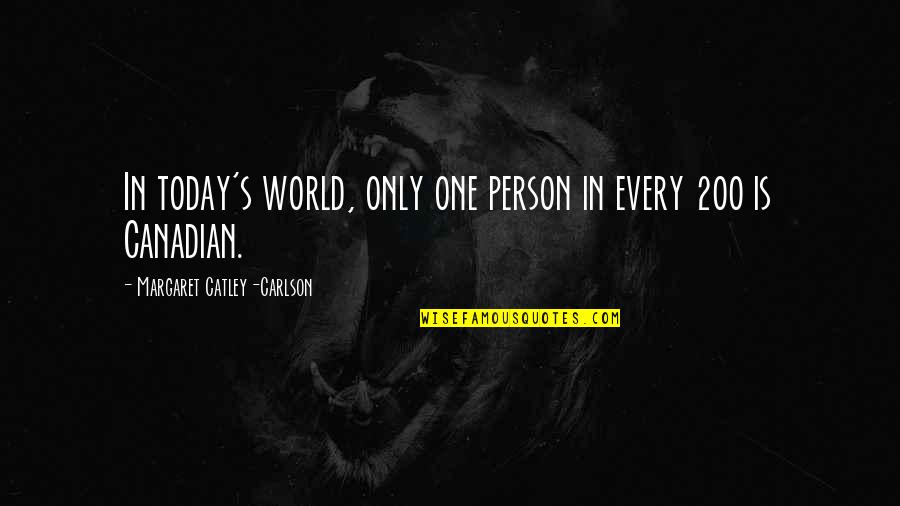 Today Or Todays Quotes By Margaret Catley-Carlson: In today's world, only one person in every Today Or Todays Quotes By Margaret Catley-Carlson: In today's world, only one person in every