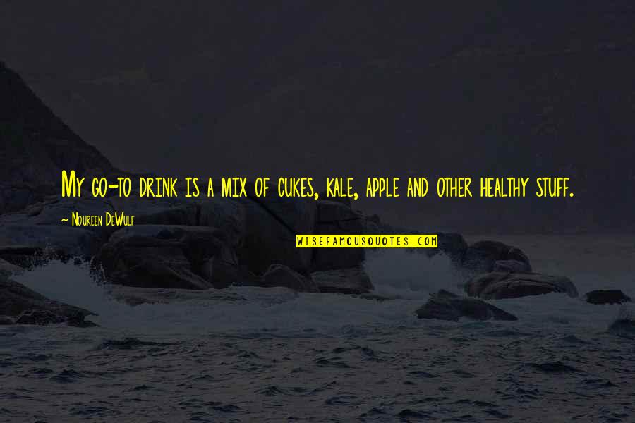 Today Or Todays Quotes By Noureen DeWulf: My go-to drink is a mix of cukes,