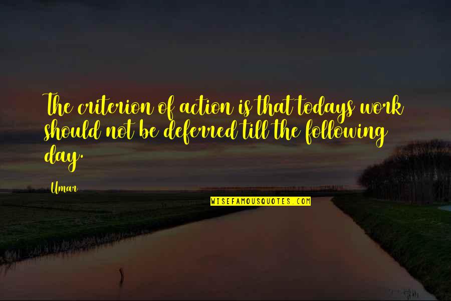 Today Or Todays Quotes By Umar: The criterion of action is that todays work