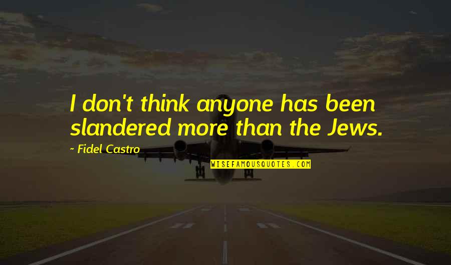 Today Orange Quotes By Fidel Castro: I don't think anyone has been slandered more Today Orange Quotes By Fidel Castro: I don't think anyone has been slandered more