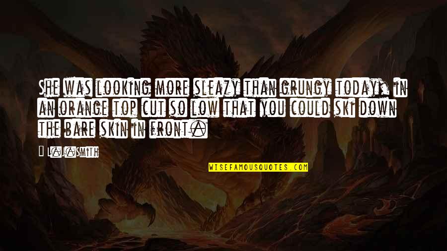 Today Orange Quotes By L.J.Smith: She was looking more sleazy than grungy today, Today Orange Quotes By L.J.Smith: She was looking more sleazy than grungy today,
