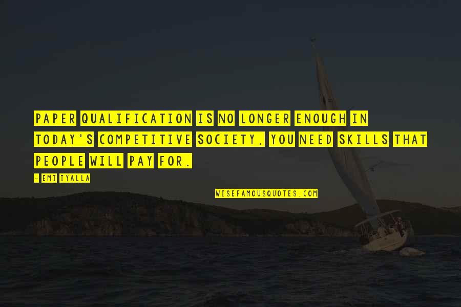 Today Quote Quotes By Emi Iyalla: Paper qualification is no longer enough in today's Today Quote Quotes By Emi Iyalla: Paper qualification is no longer enough in today's