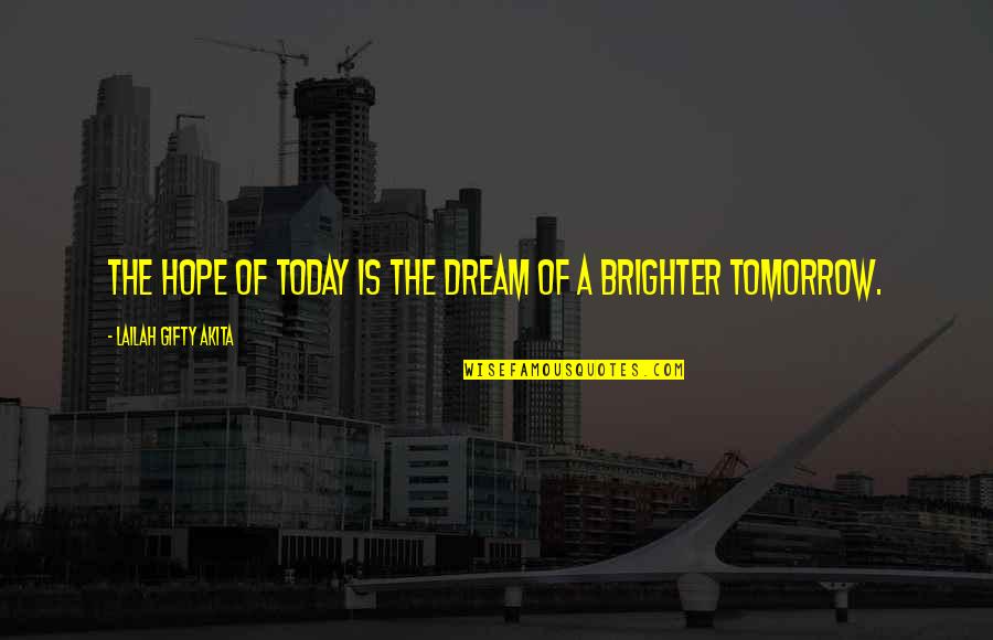 Today Quote Quotes By Lailah Gifty Akita: The hope of today is the dream of Today Quote Quotes By Lailah Gifty Akita: The hope of today is the dream of