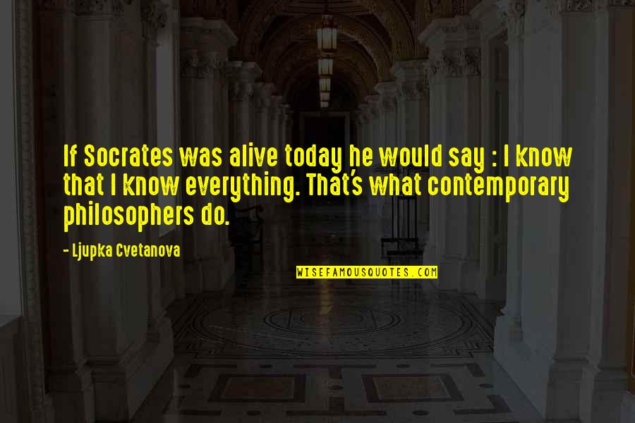 Today Quote Quotes By Ljupka Cvetanova: If Socrates was alive today he would say Today Quote Quotes By Ljupka Cvetanova: If Socrates was alive today he would say