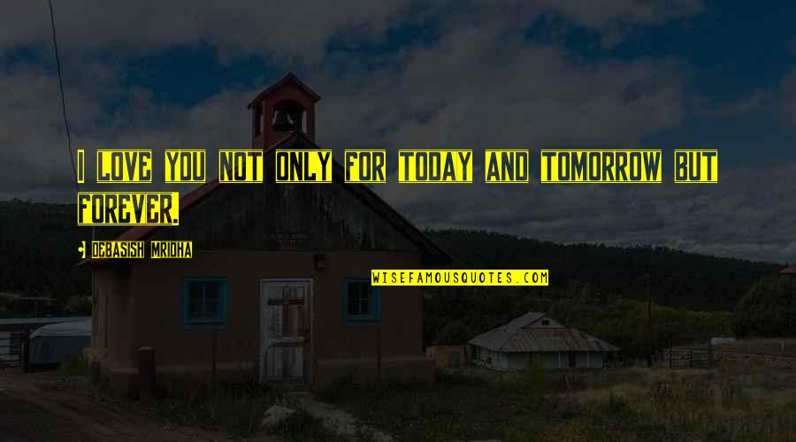 Today Quotes And Quotes By Debasish Mridha: I love you not only for today and