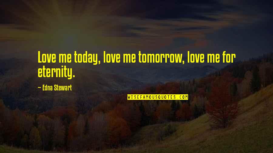 Today Quotes And Quotes By Edna Stewart: Love me today, love me tomorrow, love me