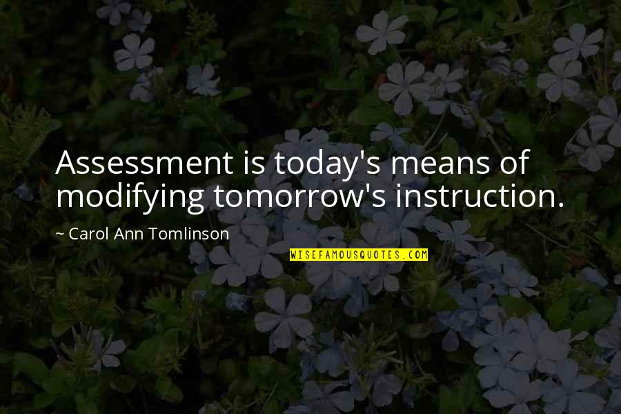 Today Quotes By Carol Ann Tomlinson: Assessment is today's means of modifying tomorrow's instruction.