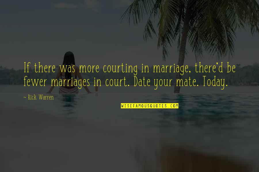 Today Quotes By Rick Warren: If there was more courting in marriage, there'd