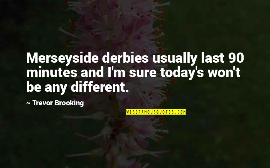 Today Quotes By Trevor Brooking: Merseyside derbies usually last 90 minutes and I'm