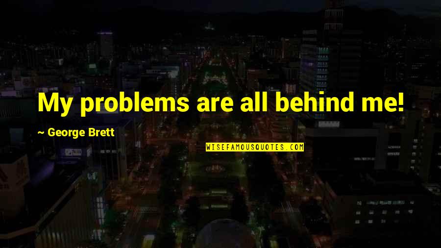 Today Rain Quotes By George Brett: My problems are all behind me! Today Rain Quotes By George Brett: My problems are all behind me!