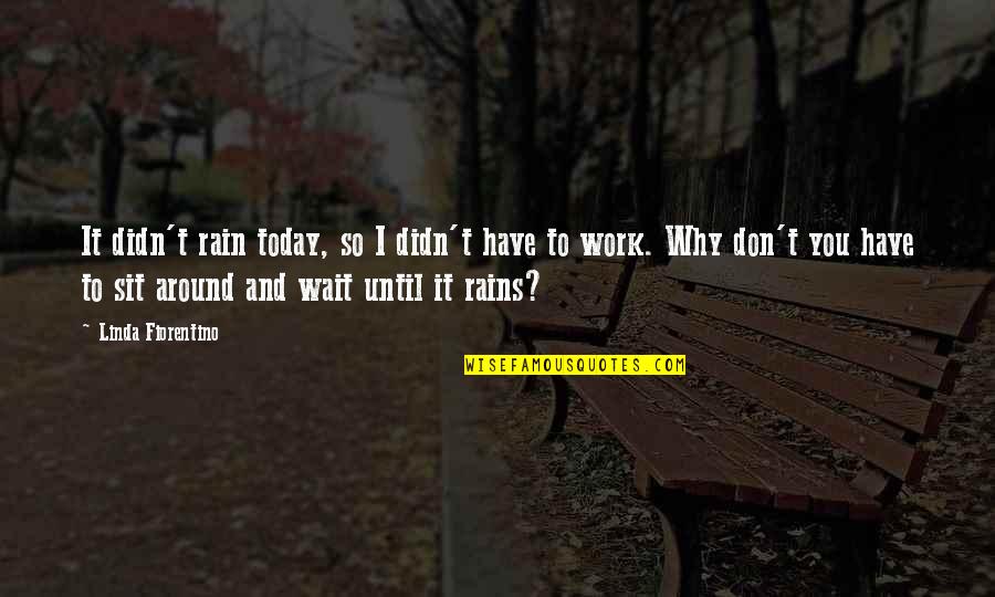 Today Rain Quotes By Linda Fiorentino: It didn't rain today, so I didn't have Today Rain Quotes By Linda Fiorentino: It didn't rain today, so I didn't have