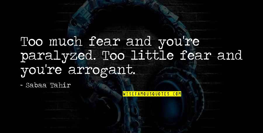 Today Rain Quotes By Sabaa Tahir: Too much fear and you're paralyzed. Too little