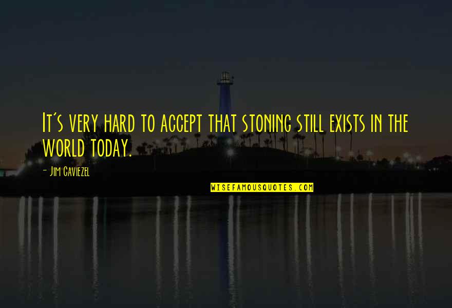 Today S Quotes By Jim Caviezel: It's very hard to accept that stoning still