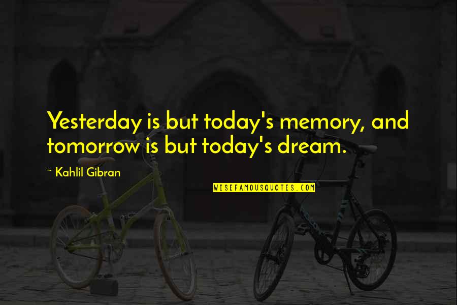 Today S Quotes By Kahlil Gibran: Yesterday is but today's memory, and tomorrow is
