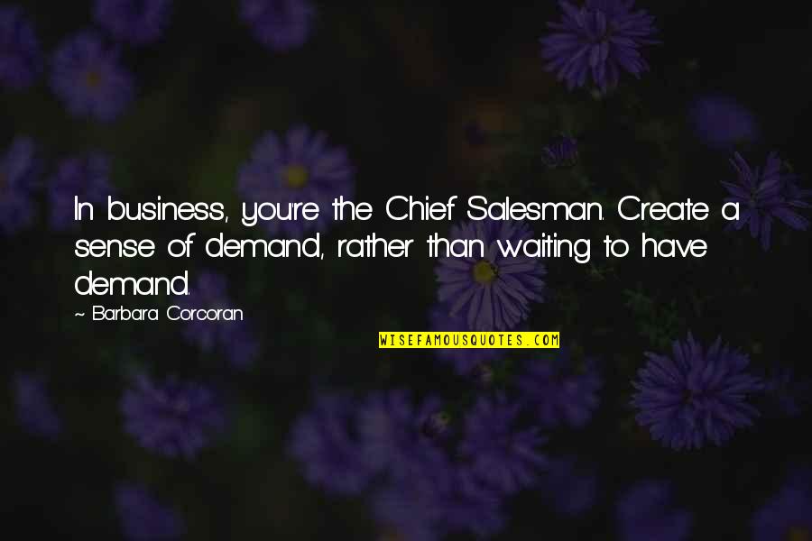 Today S Struggle Quotes By Barbara Corcoran: In business, you're the Chief Salesman. Create a