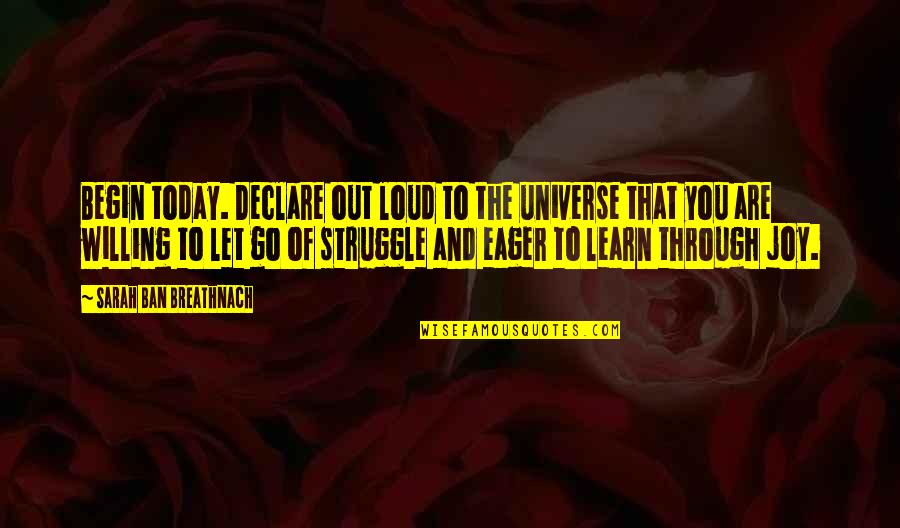 Today S Struggle Quotes By Sarah Ban Breathnach: Begin today. Declare out loud to the universe