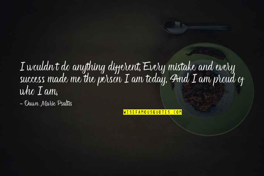 Today Success Quotes By Dawn Marie Psaltis: I wouldn't do anything different. Every mistake and