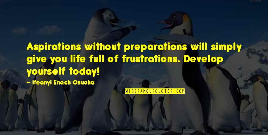 Today Success Quotes By Ifeanyi Enoch Onuoha: Aspirations without preparations will simply give you life