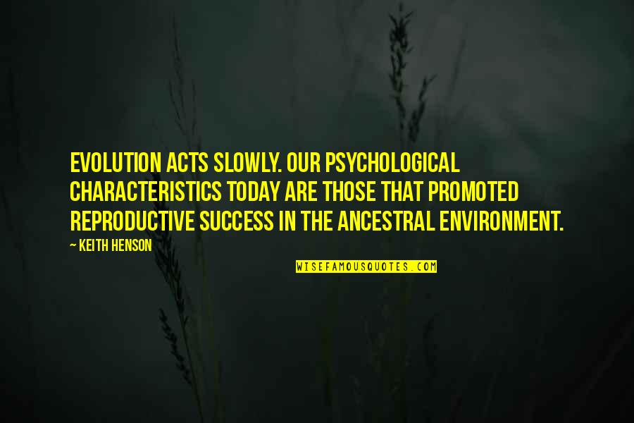 Today Success Quotes By Keith Henson: Evolution acts slowly. Our psychological characteristics today are