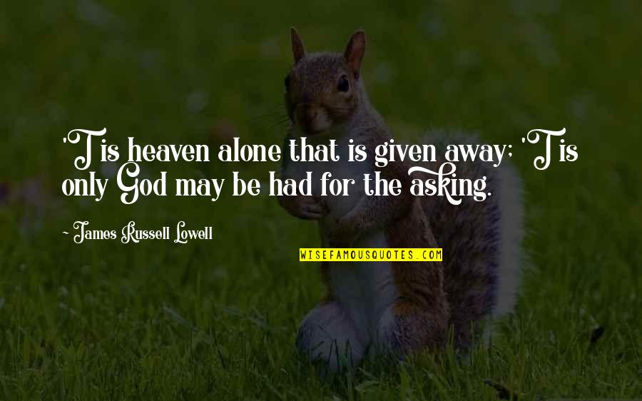 Today The Lord Has Risen Quotes By James Russell Lowell: 'T is heaven alone that is given away;