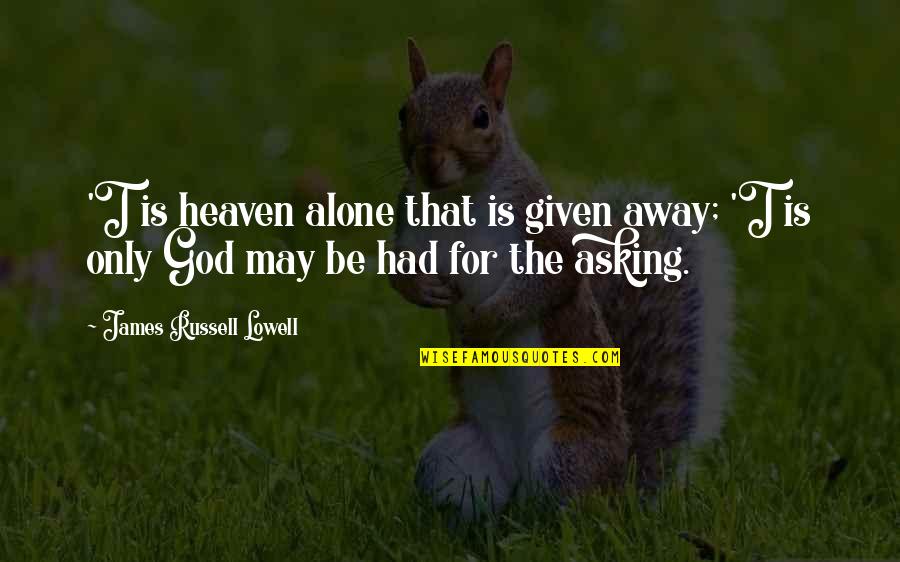 Today The Lord Has Risen Quotes By James Russell Lowell: 'T is heaven alone that is given away; Today The Lord Has Risen Quotes By James Russell Lowell: 'T is heaven alone that is given away;