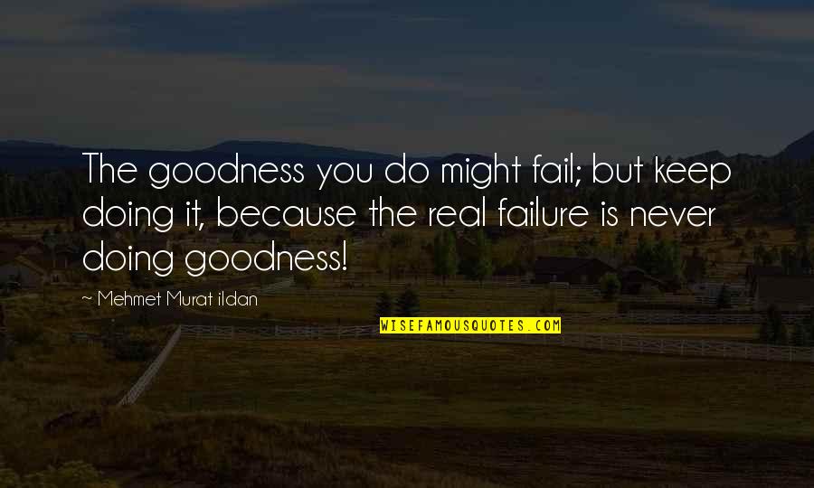 Today The Lord Has Risen Quotes By Mehmet Murat Ildan: The goodness you do might fail; but keep Today The Lord Has Risen Quotes By Mehmet Murat Ildan: The goodness you do might fail; but keep