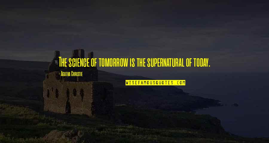 Today Tomorrow Quotes By Agatha Christie: The science of tomorrow is the supernatural of