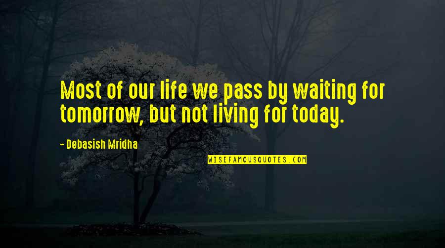 Today Tomorrow Quotes By Debasish Mridha: Most of our life we pass by waiting