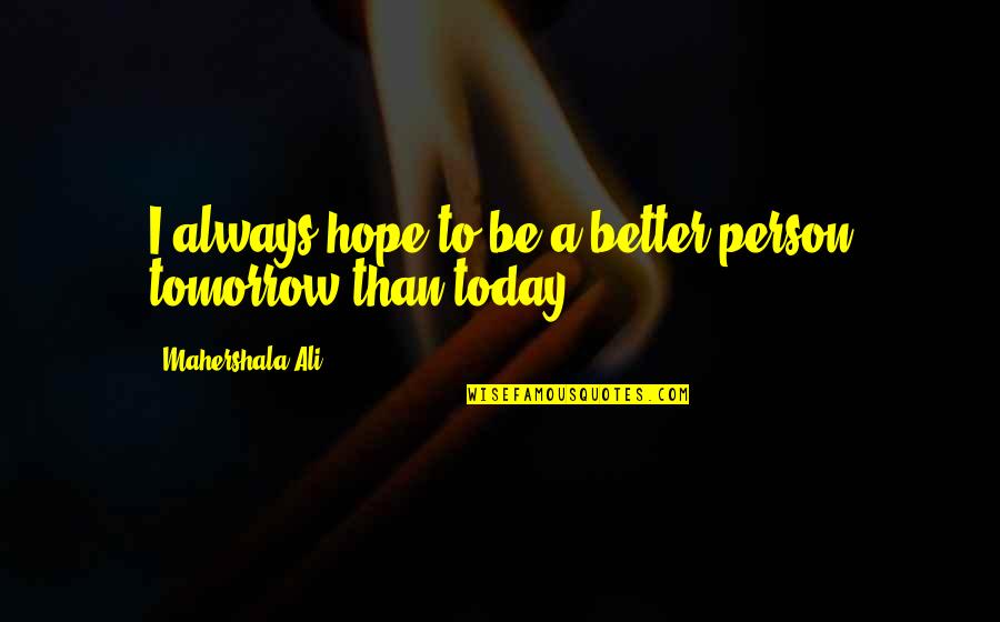 Today Tomorrow Quotes By Mahershala Ali: I always hope to be a better person