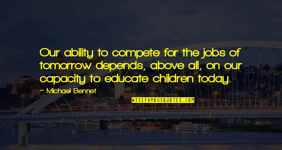 Today Tomorrow Quotes By Michael Bennet: Our ability to compete for the jobs of