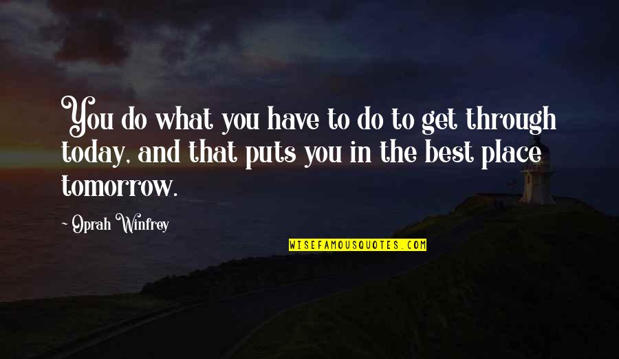 Today Tomorrow Quotes By Oprah Winfrey: You do what you have to do to