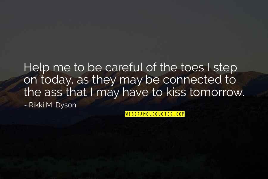 Today Tomorrow Quotes By Rikki M. Dyson: Help me to be careful of the toes