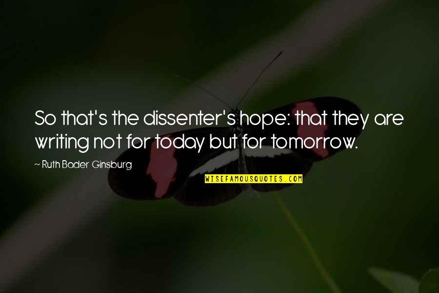 Today Tomorrow Quotes By Ruth Bader Ginsburg: So that's the dissenter's hope: that they are