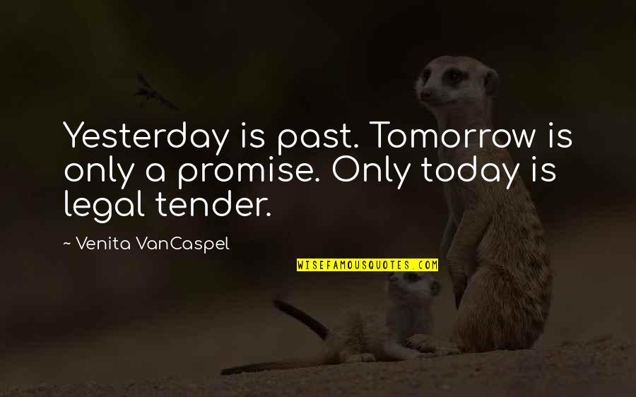 Today Tomorrow Quotes By Venita VanCaspel: Yesterday is past. Tomorrow is only a promise.