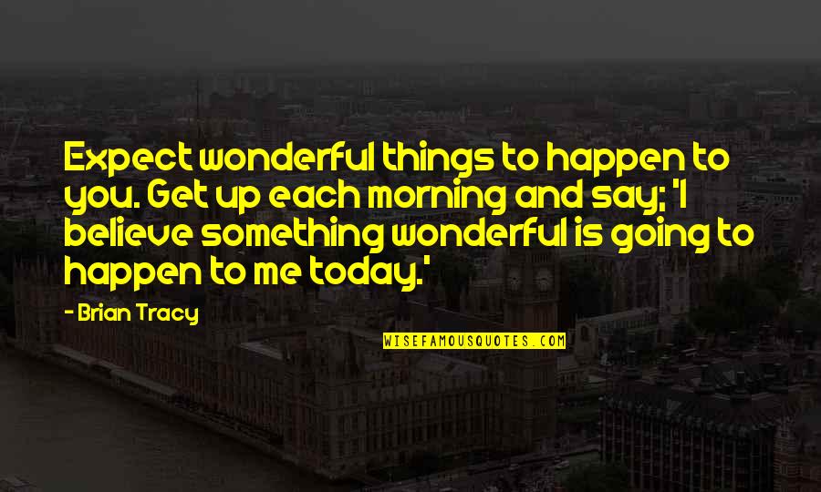 Today Was Wonderful Quotes By Brian Tracy: Expect wonderful things to happen to you. Get