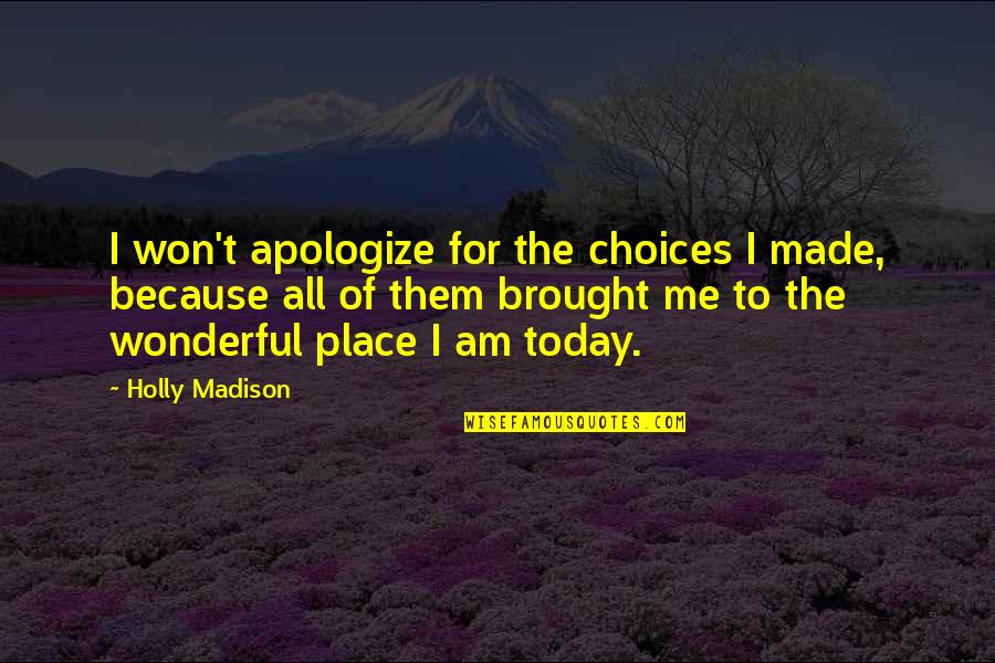 Today Was Wonderful Quotes By Holly Madison: I won't apologize for the choices I made,