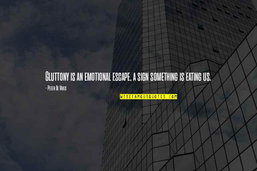 Today We Celebrate Your Life Quotes By Peter De Vries: Gluttony is an emotional escape, a sign something