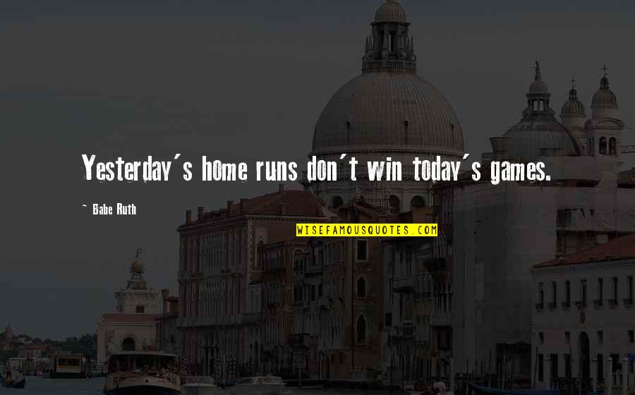 Today We Win Quotes By Babe Ruth: Yesterday's home runs don't win today's games.