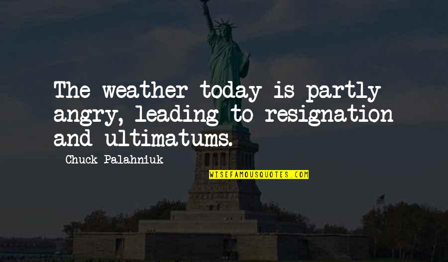 Today Weather Quotes By Chuck Palahniuk: The weather today is partly angry, leading to