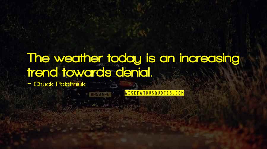 Today Weather Quotes By Chuck Palahniuk: The weather today is an increasing trend towards Today Weather Quotes By Chuck Palahniuk: The weather today is an increasing trend towards