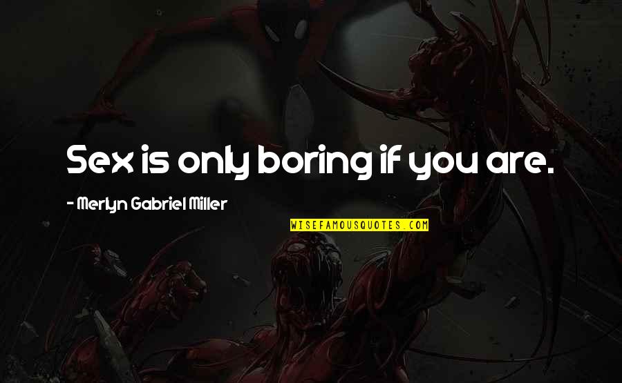 Today Will Be Amazing Quotes By Merlyn Gabriel Miller: Sex is only boring if you are.