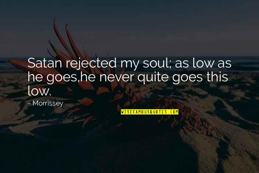Today Will Be Amazing Quotes By Morrissey: Satan rejected my soul; as low as he